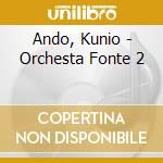 Ando, Kunio - Orchesta Fonte 2 cd