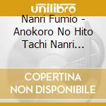 Nanri Fumio - Anokoro No Hito Tachi Nanri Fumio Ei cd