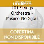 101 Strings Orchestra - Mexico No Sijou cd musicale di 101 Strings Orchestra