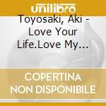 Toyosaki, Aki - Love Your Life.Love My Life cd