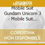 Mobile Suit Gundam Unicorn 3 - Mobile Suit Gundam Unicorn 3 cd musicale di Mobile Suit Gundam Unicorn 3