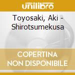 Toyosaki, Aki - Shirotsumekusa cd musicale di Toyosaki, Aki