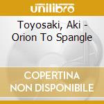 Toyosaki, Aki - Orion To Spangle cd musicale di Toyosaki, Aki