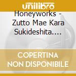 Honeyworks - Zutto Mae Kara Sukideshita. (2 Cd) cd