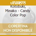Kotobuki, Minako - Candy Color Pop cd