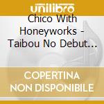 Chico With Honeyworks - Taibou No Debut Album cd