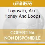 Toyosaki, Aki - Honey And Loops cd musicale di Toyosaki, Aki