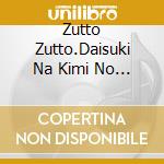 Zutto Zutto.Daisuki Na Kimi No Soba De. / Various cd musicale di (Various Artists)