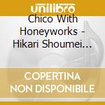 Chico With Honeyworks - Hikari Shoumei Ron cd