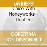 Chico With Honeyworks - Untitled cd musicale di Chico With Honeyworks