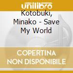 Kotobuki, Minako - Save My World cd
