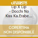 Lip X Lip - Docchi No Kiss Ka.Erabe Yo. cd