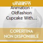 Animation - Oldfashion Cupcake With Cappuccino (2 Cd) cd