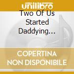 Two Of Us Started Daddying Together (The) / Various cd
