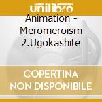 Animation - Meromeroism 2.Ugokashite cd