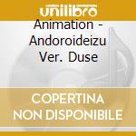 Animation - Andoroideizu Ver. Duse cd