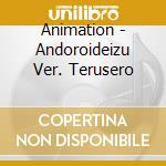 Animation - Andoroideizu Ver. Terusero cd