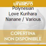 Polynesian Love Kurihara Nanane / Various cd