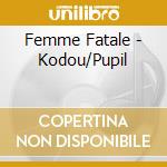 Femme Fatale - Kodou/Pupil cd