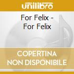 For Felix - For Felix cd