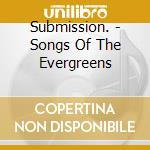 Submission. - Songs Of The Evergreens cd