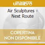 Air Sculptures - Next Route cd