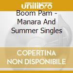 Boom Pam - Manara And Summer Singles cd musicale