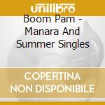 Boom Pam - Manara And Summer Singles cd