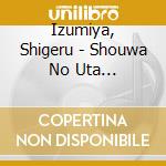 Izumiya, Shigeru - Shouwa No Uta Yo.Arigatou (2 Cd) cd