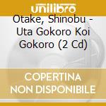 Otake, Shinobu - Uta Gokoro Koi Gokoro (2 Cd) cd musicale di Otake, Shinobu