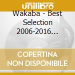 Wakaba - Best Selection 2006-2016 Kimigatame cd