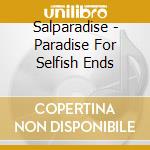 Salparadise - Paradise For Selfish Ends cd