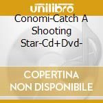 Conomi-Catch A Shooting Star-Cd+Dvd- cd