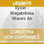 Ryoei - Wagatekiwa Wareni Ari cd