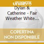 Dylan & Catherine - Fair Weather White Paper cd