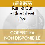 Run & Gun - Blue Sheet Dvd cd