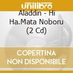 Aladdin - Hi Ha.Mata Noboru (2 Cd) cd