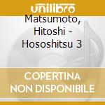 Matsumoto, Hitoshi - Hososhitsu 3 cd