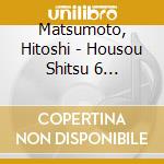Matsumoto, Hitoshi - Housou Shitsu 6 2002.09.19-2002.11.21 (10 Cd) cd