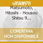 Matsumoto, Hitoshi - Housou Shitsu 9 2003.04.17-2003.06.19 (10 Cd) cd