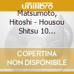 Matsumoto, Hitoshi - Housou Shitsu 10 2003.06.26-2003.08.28 (10 Cd) cd