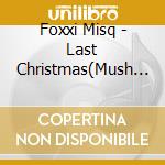 Foxxi Misq - Last Christmas(Mush Up By Foxxi Misq) cd musicale di Foxxi Misq