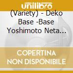 (Variety) - Deko Base -Base Yoshimoto Neta Zenshuu 2009- cd