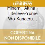 Minami, Akina - I Believe-Yume Wo Kanaeru Mahono (2 Cd) cd