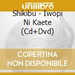 Shikibu - Iwopi Ni Kaete (Cd+Dvd) cd