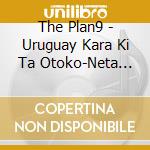 The Plan9 - Uruguay Kara Ki Ta Otoko-Neta Tour- cd
