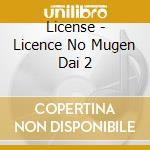 License - Licence No Mugen Dai 2 cd