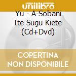 Yu - A-Sobani Ite Sugu Kiete (Cd+Dvd) cd