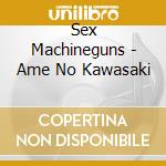 Sex Machineguns - Ame No Kawasaki cd