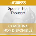 Spoon - Hot Thoughts cd musicale di Spoon